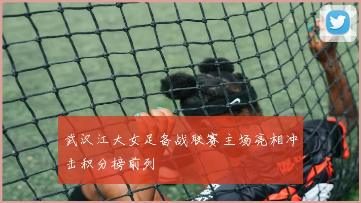 武汉江大女足备战联赛主场亮相冲击积分榜前列