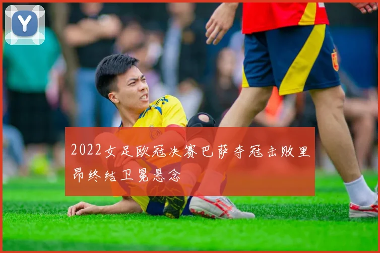 2022女足欧冠决赛巴萨夺冠击败里昂终结卫冕悬念
