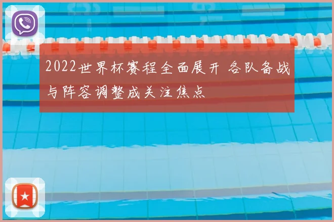 2022世界杯赛程全面展开 各队备战与阵容调整成关注焦点